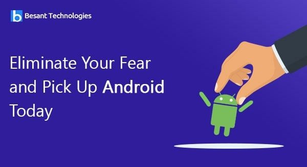 Eliminate Your Fear and Pick Up Android Today